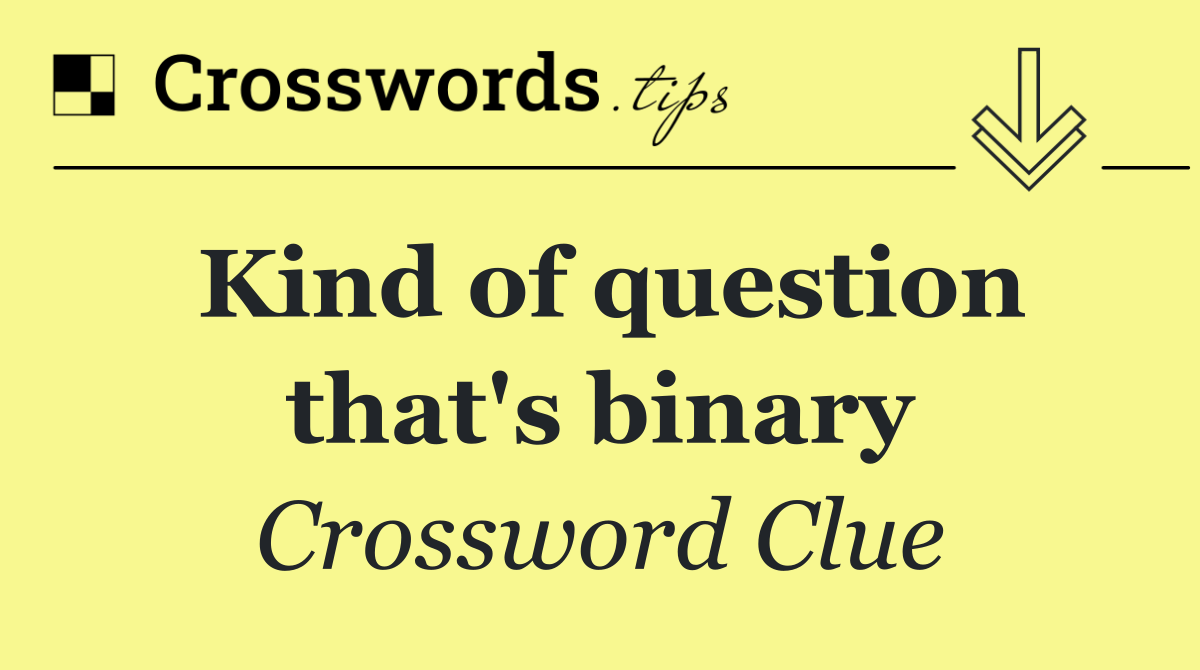 Kind of question that's binary