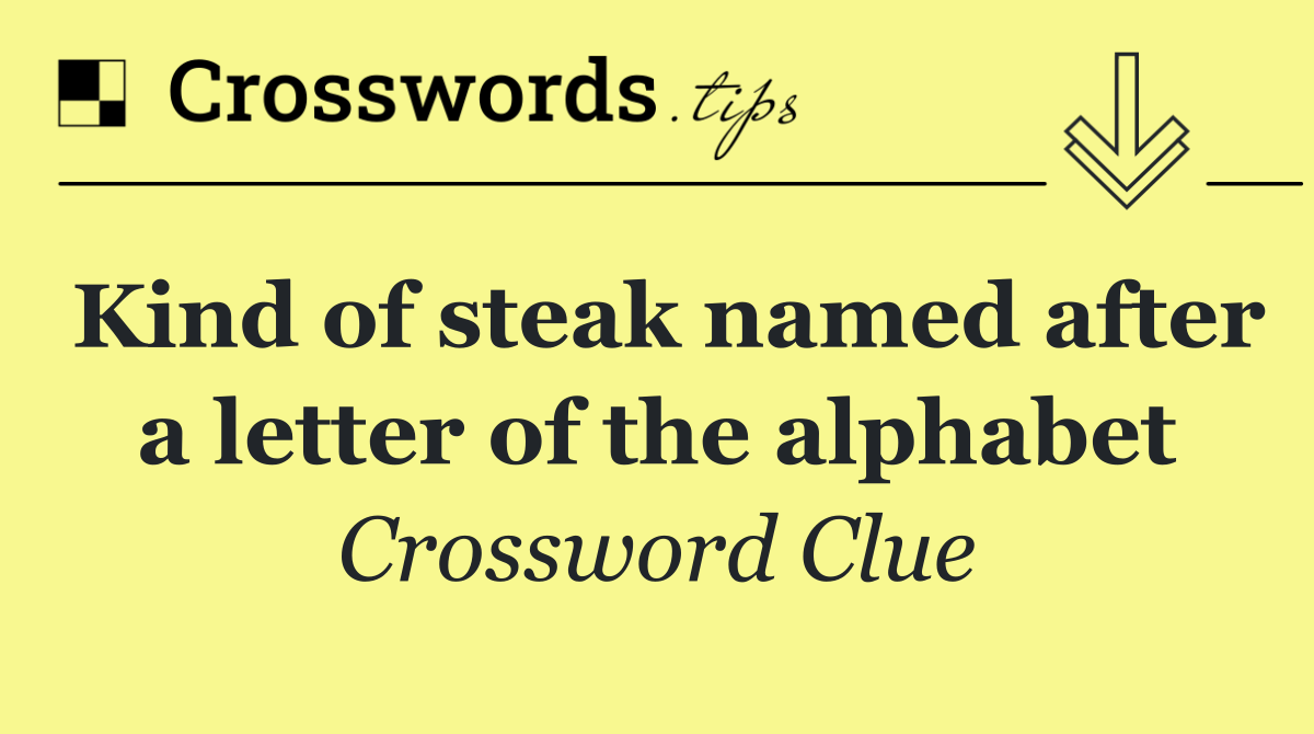 Kind of steak named after a letter of the alphabet
