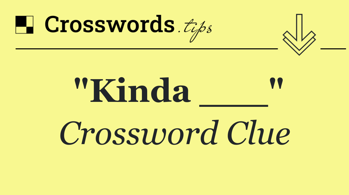 "Kinda ___"