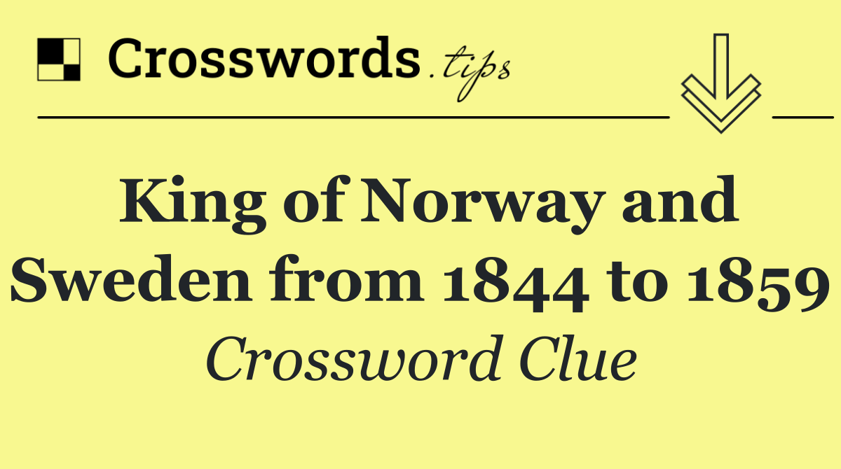 King of Norway and Sweden from 1844 to 1859