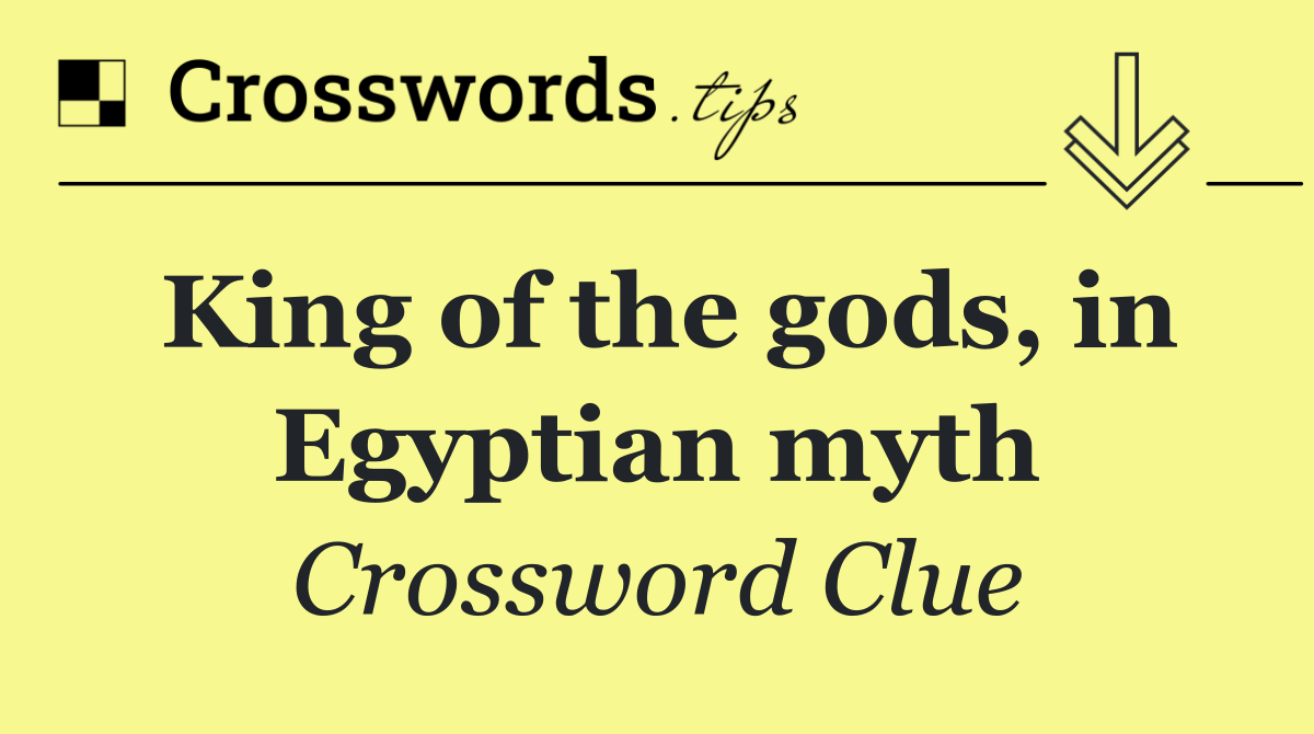 King of the gods, in Egyptian myth