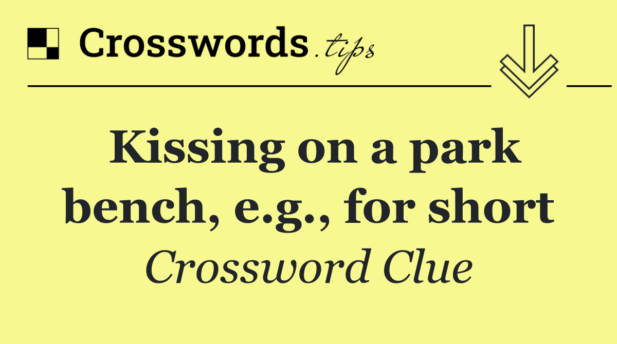 Kissing on a park bench, e.g., for short