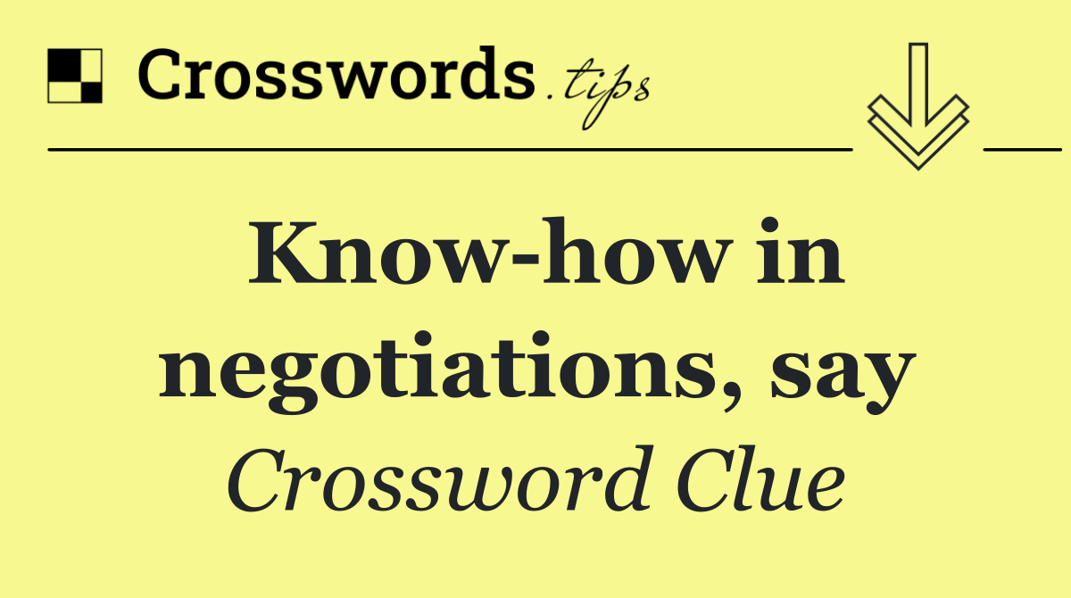 Know how in negotiations, say