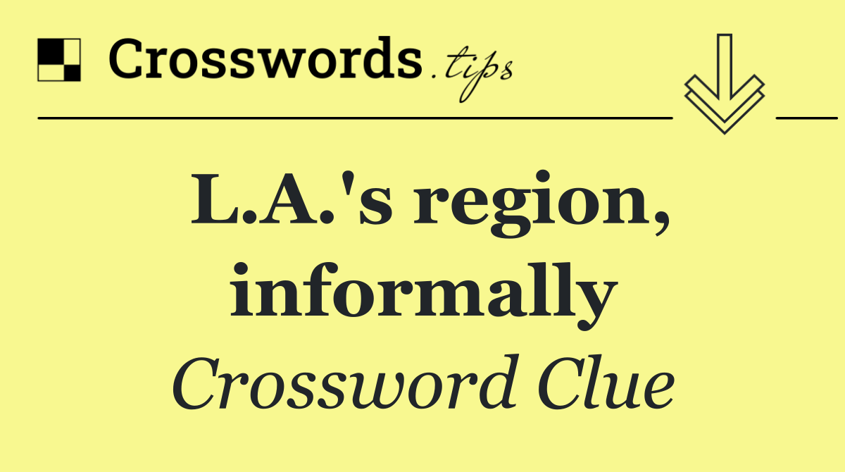 L.A.'s region, informally