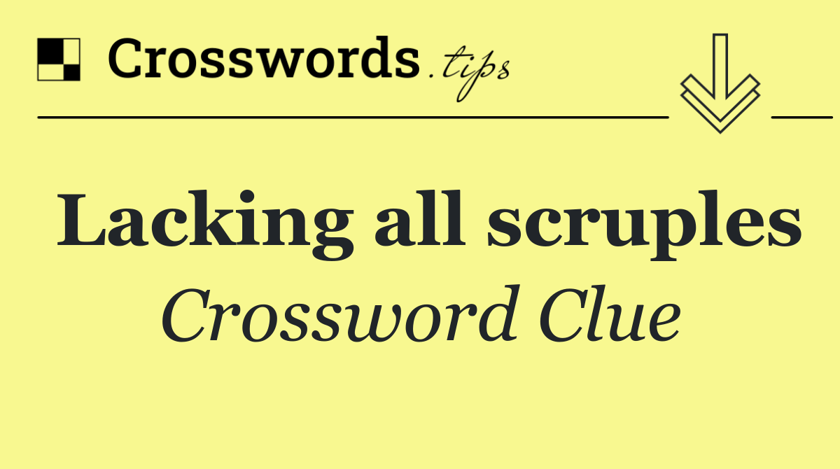 Lacking all scruples
