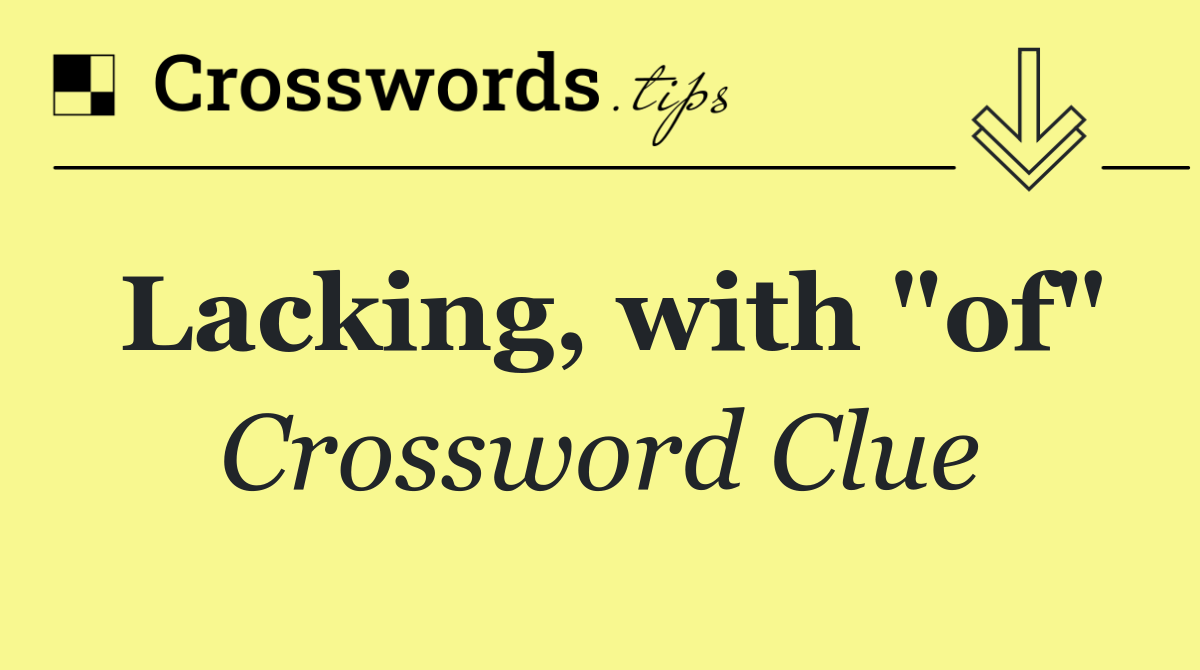 Lacking, with "of"