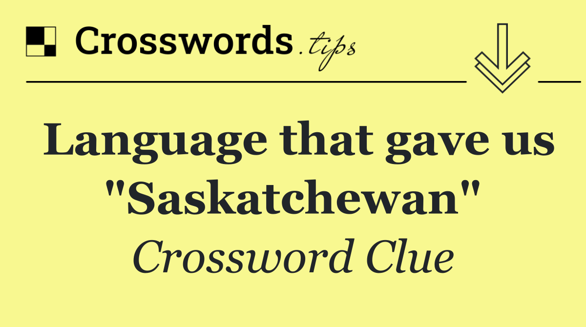 Language that gave us "Saskatchewan"