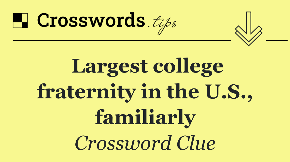 Largest college fraternity in the U.S., familiarly