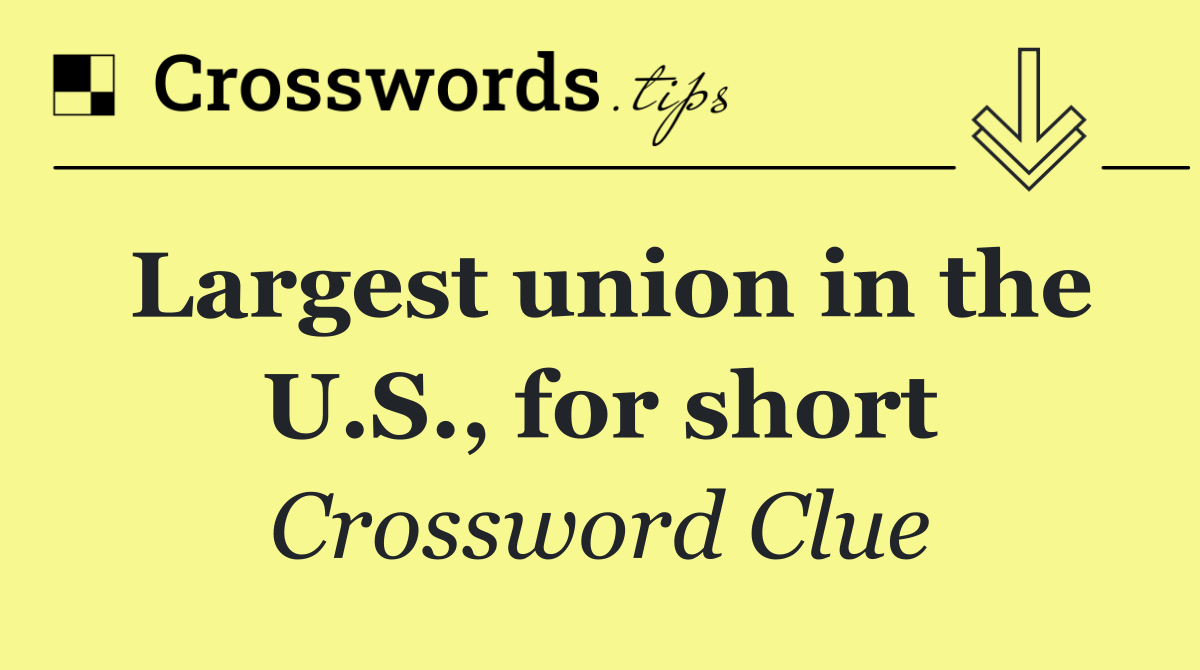 Largest union in the U.S., for short