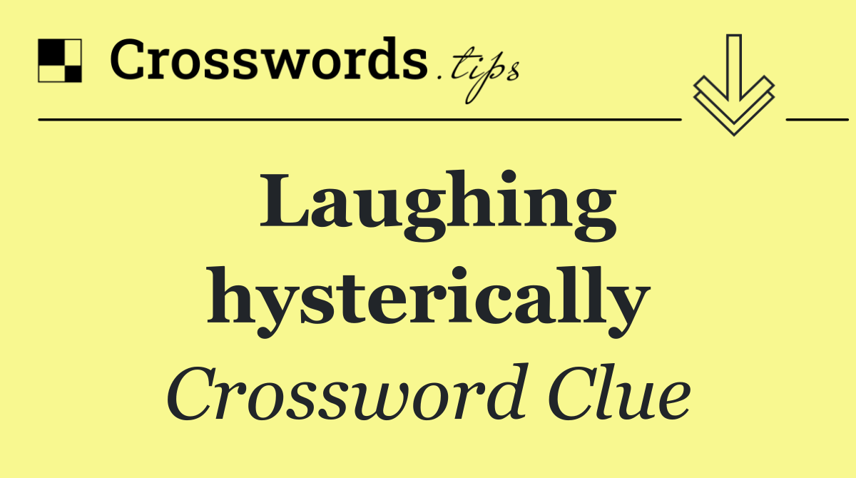 Laughing hysterically