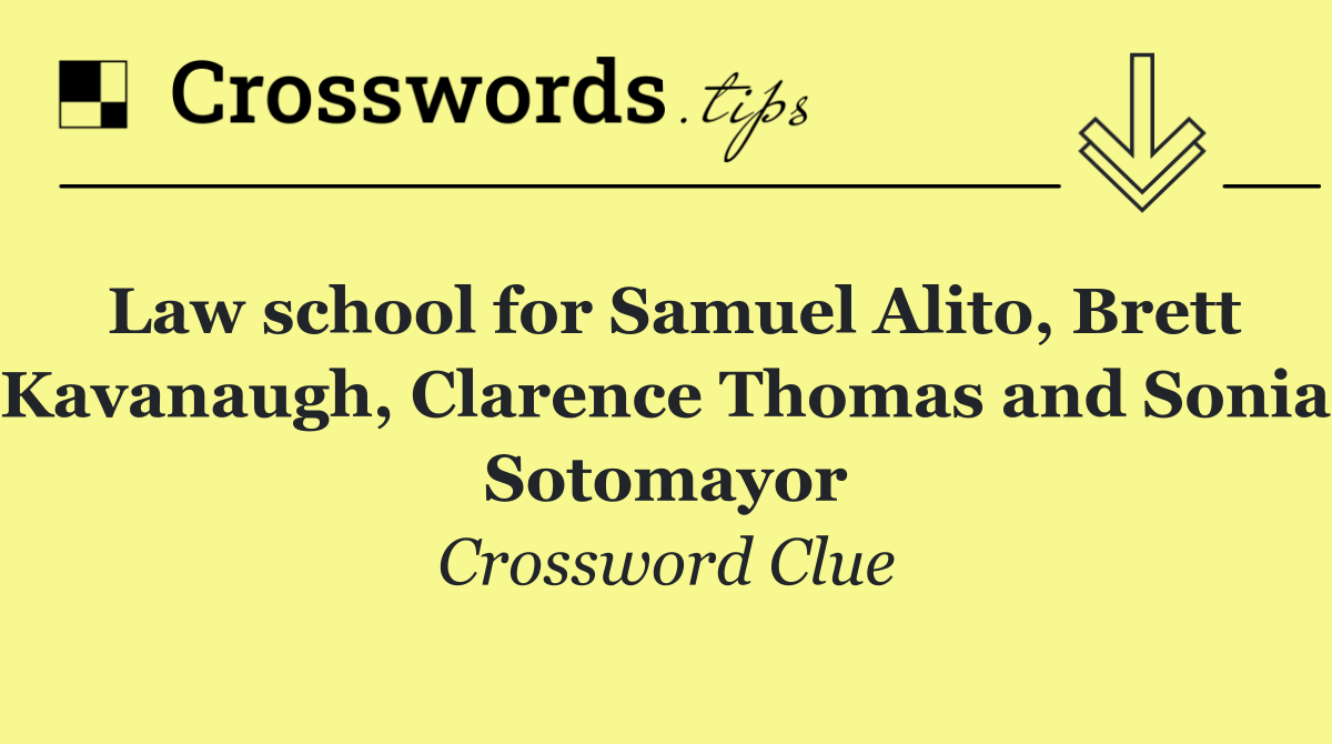 Law school for Samuel Alito, Brett Kavanaugh, Clarence Thomas and Sonia Sotomayor