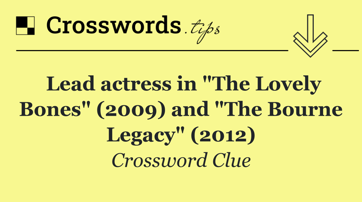 Lead actress in "The Lovely Bones" (2009) and "The Bourne Legacy" (2012)