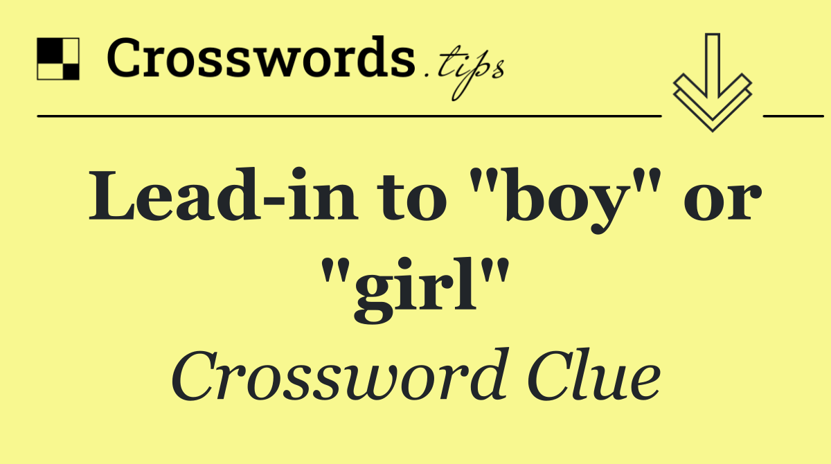 Lead in to "boy" or "girl"