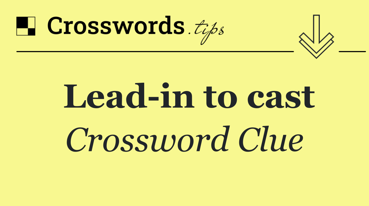 Lead in to cast