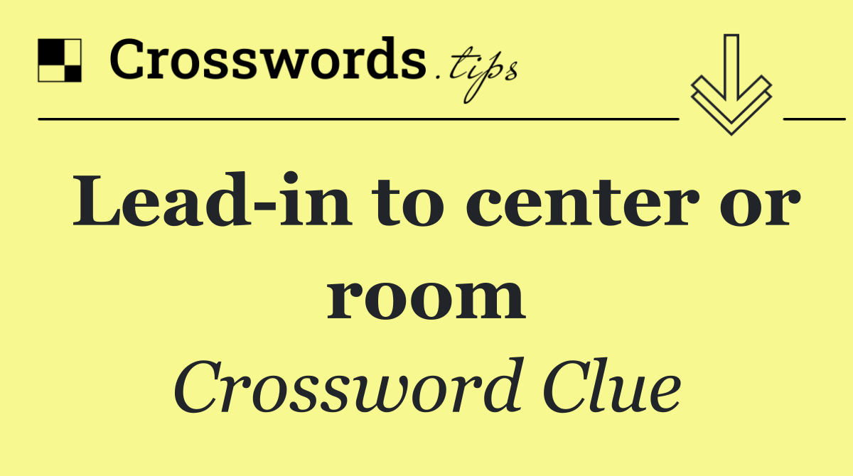 Lead in to center or room