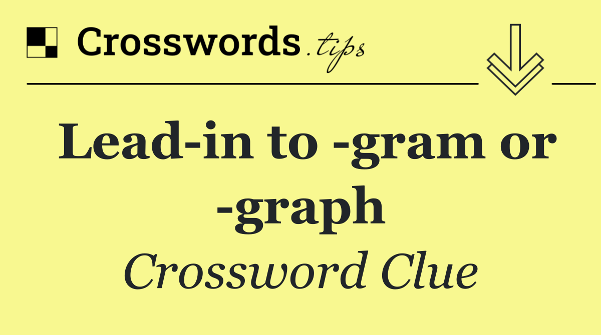Lead in to  gram or  graph