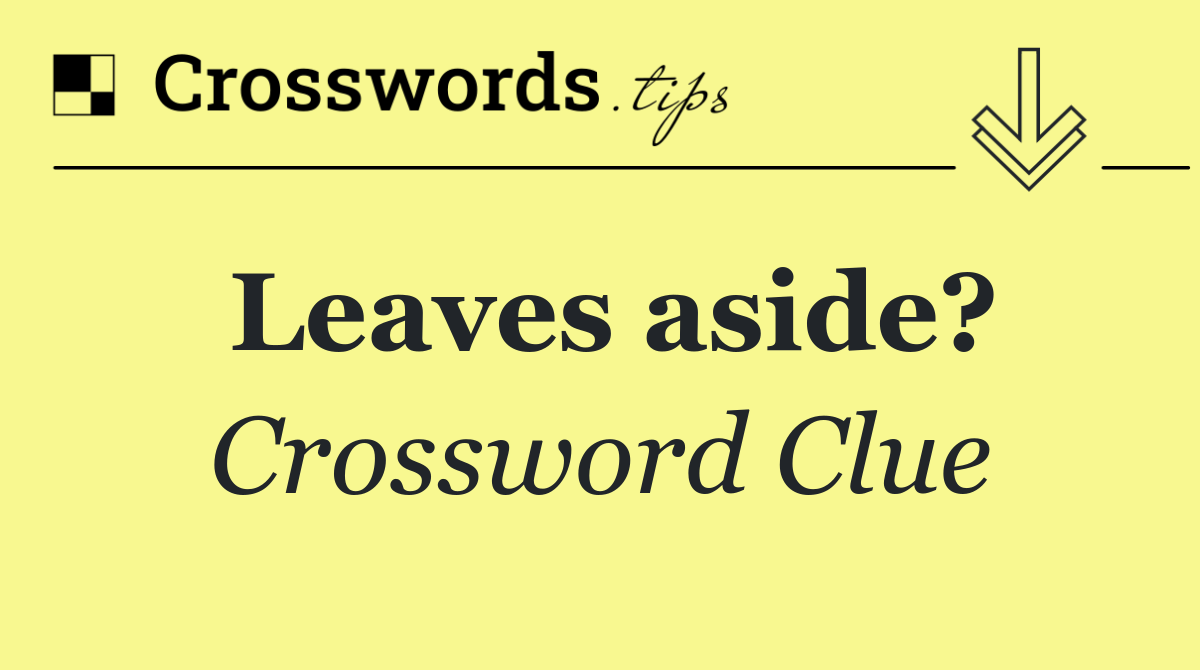 Leaves aside?