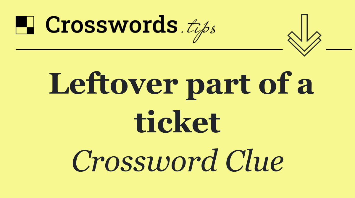 Leftover part of a ticket