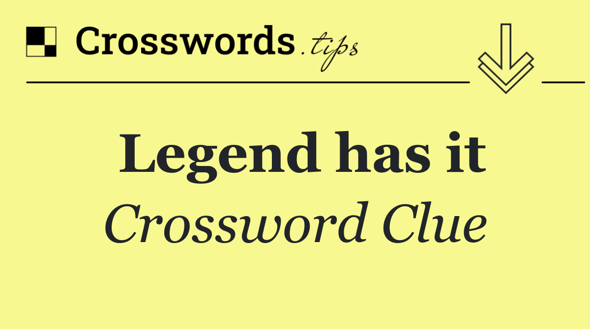 Legend has it