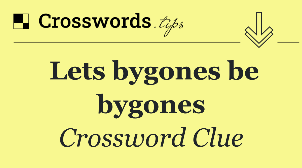 Lets bygones be bygones