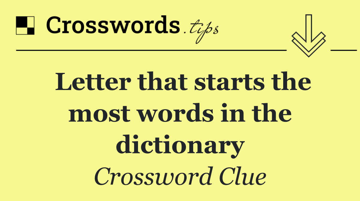 Letter that starts the most words in the dictionary