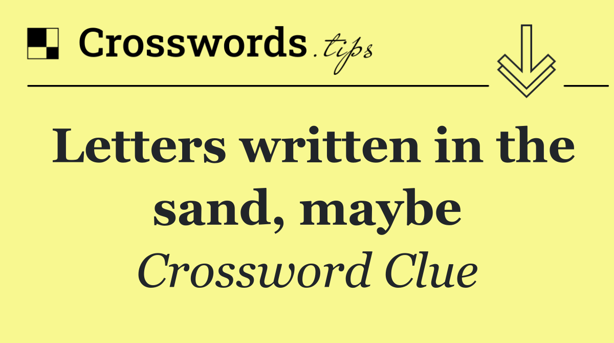 Letters written in the sand, maybe
