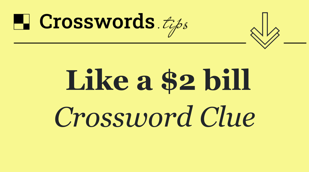 Like a $2 bill