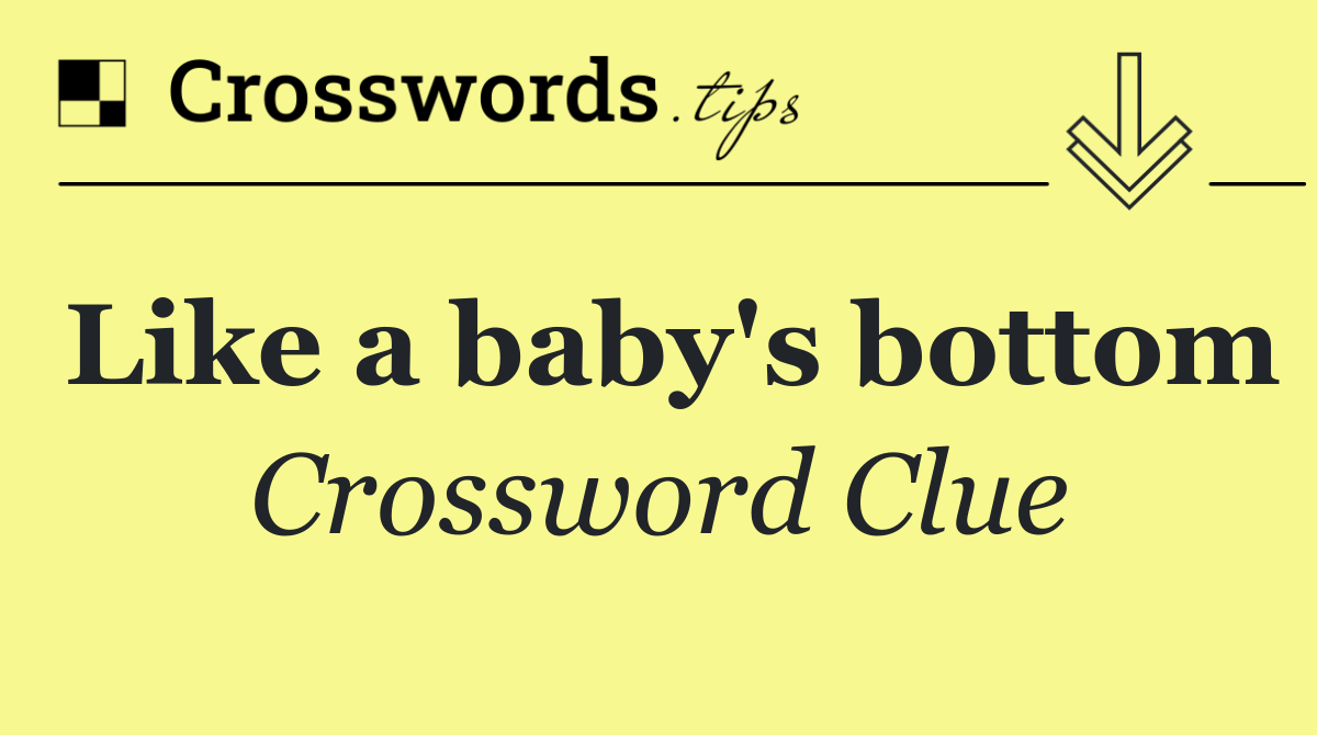 Like a baby's bottom