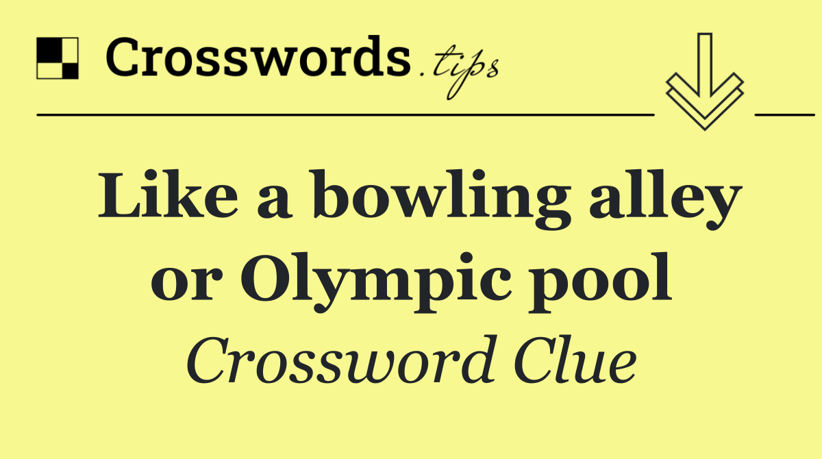 Like a bowling alley or Olympic pool