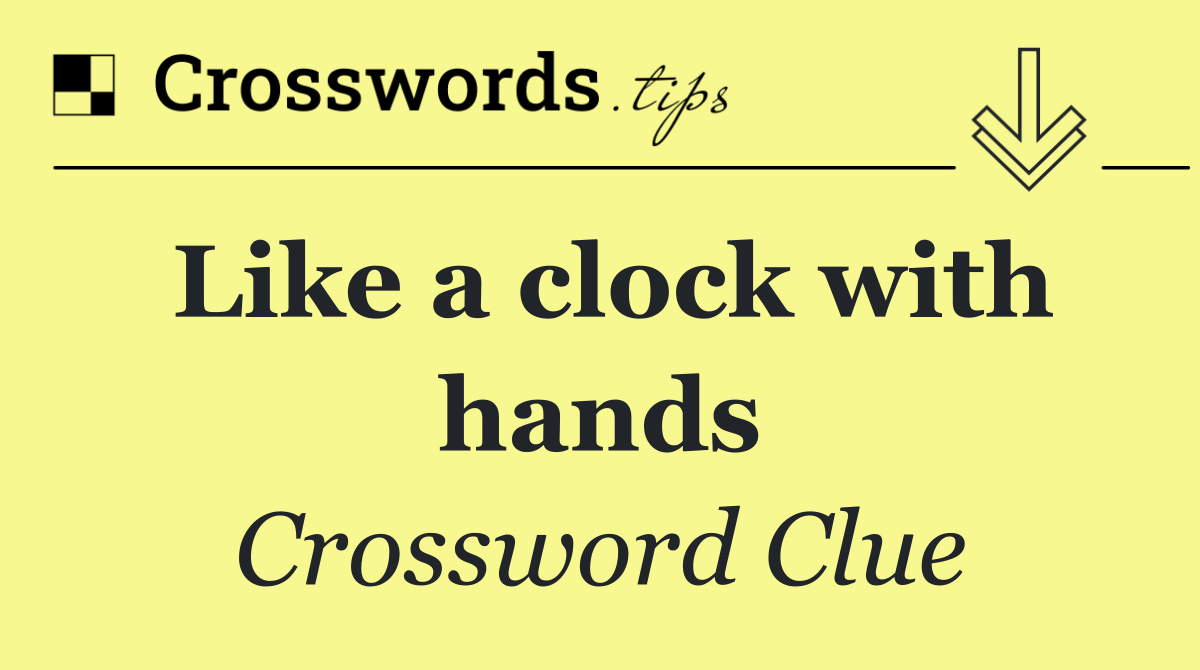 Like a clock with hands