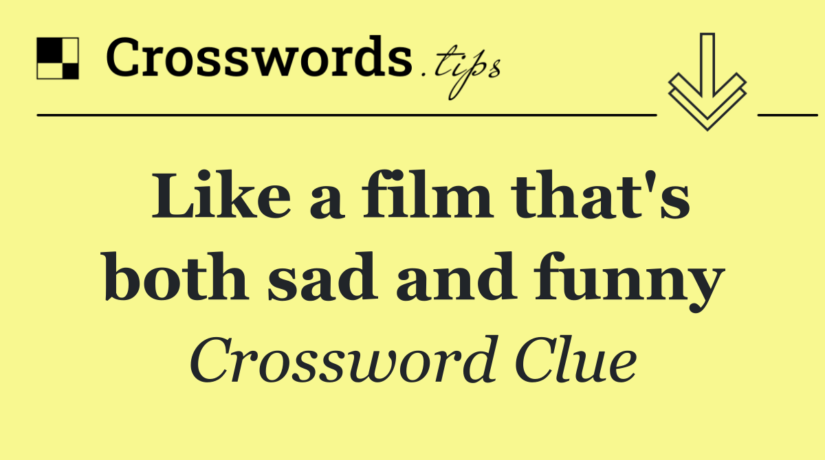 Like a film that's both sad and funny