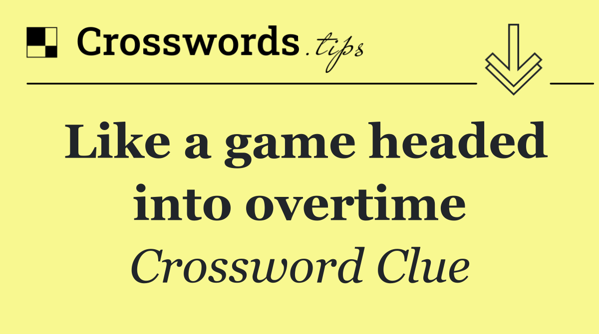 Like a game headed into overtime