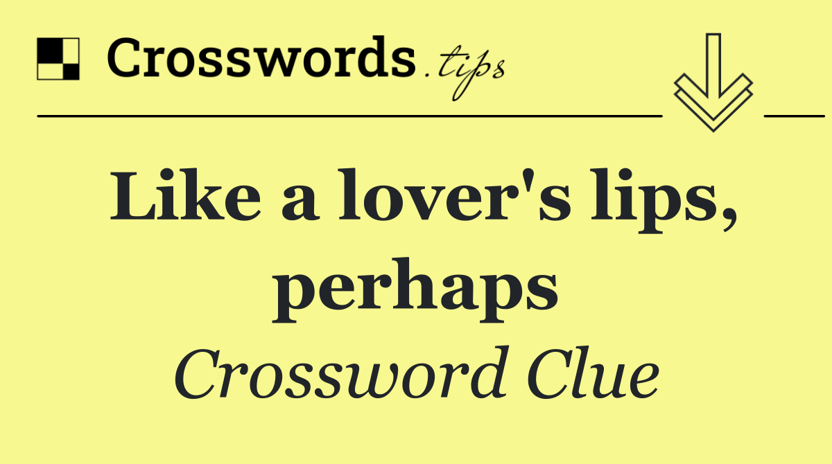 Like a lover's lips, perhaps