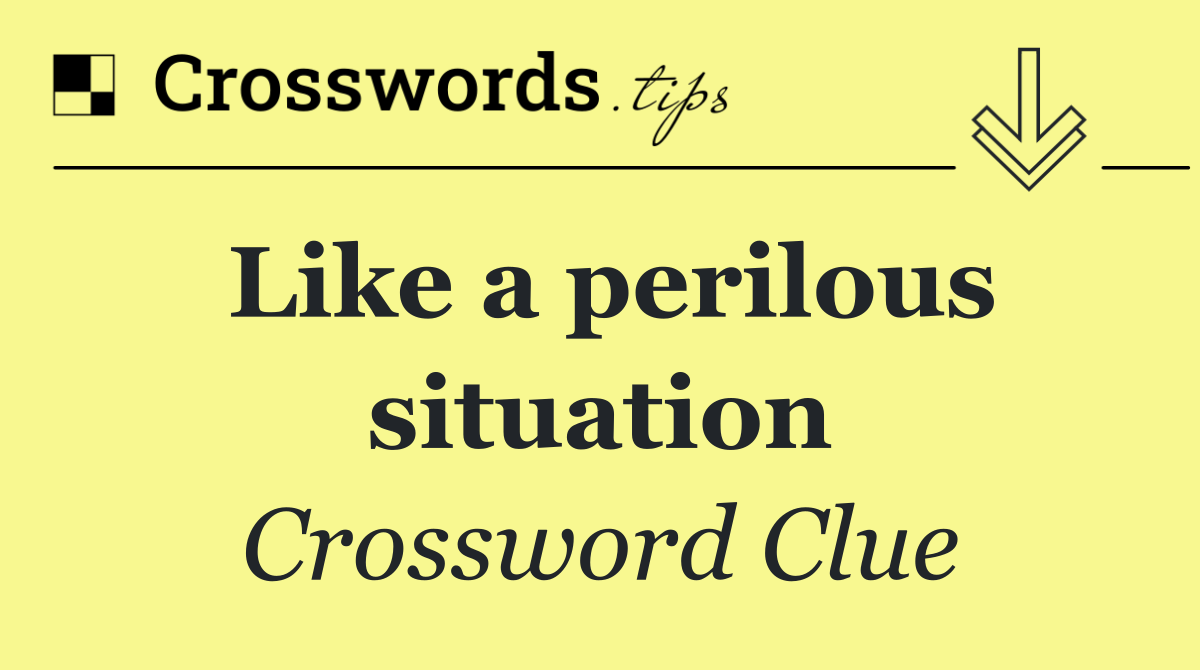 Like a perilous situation