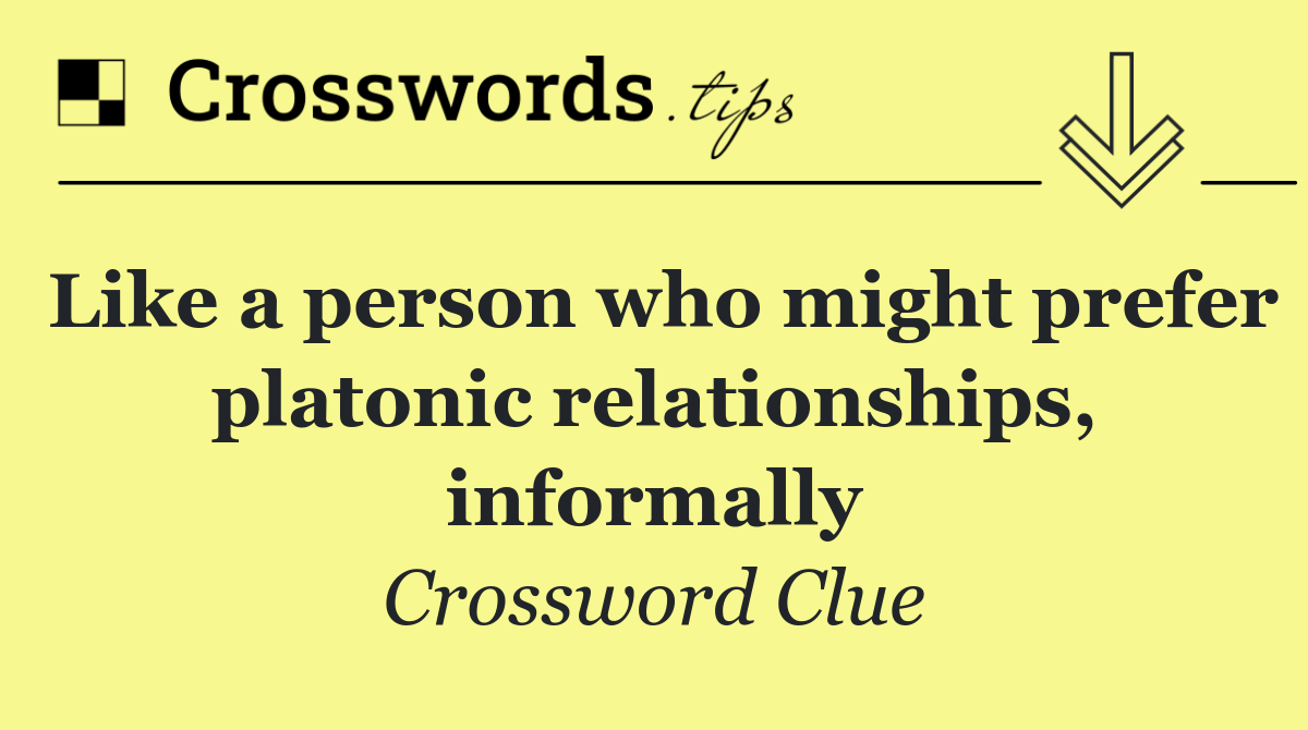 Like a person who might prefer platonic relationships, informally