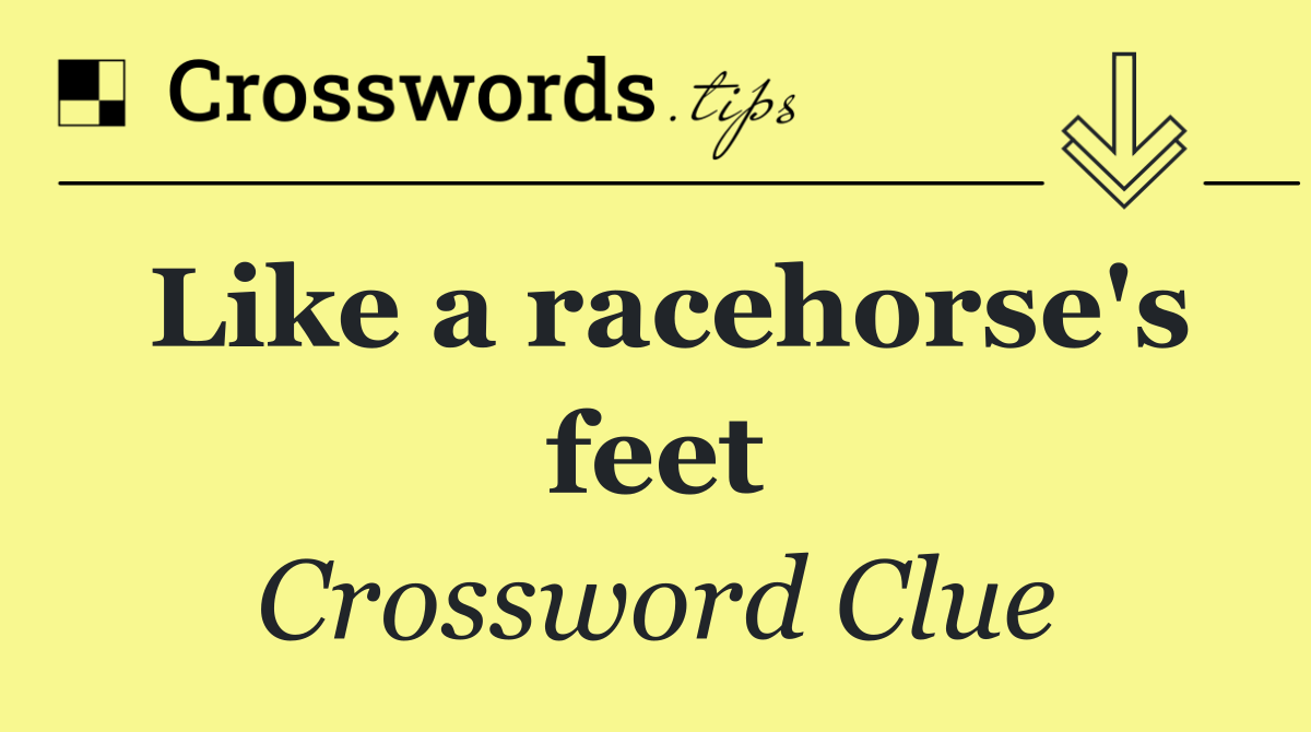 Like a racehorse's feet