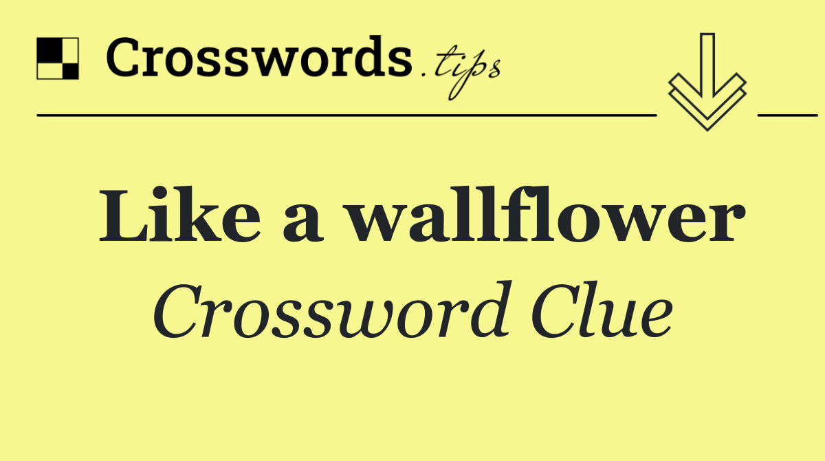 Like a wallflower