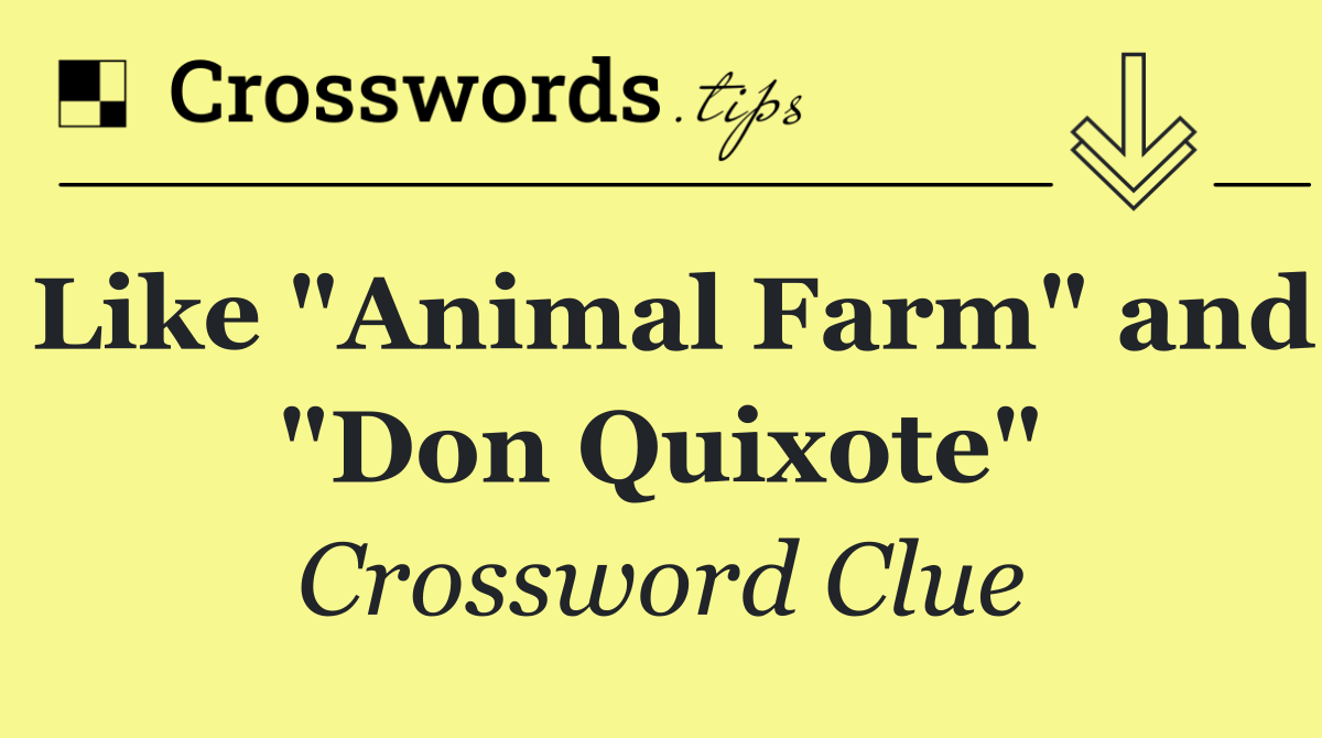 Like "Animal Farm" and "Don Quixote"