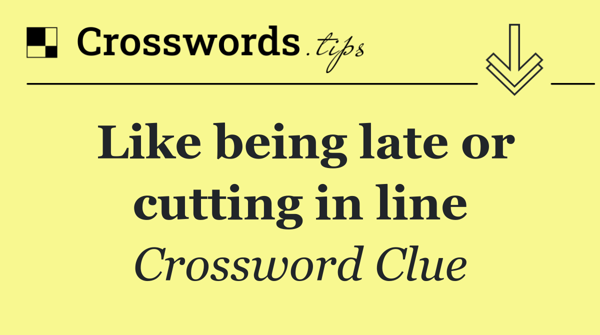 Like being late or cutting in line