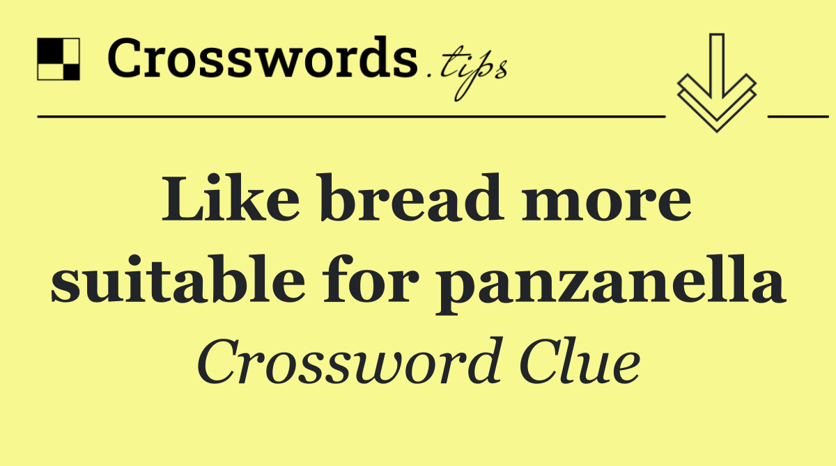Like bread more suitable for panzanella