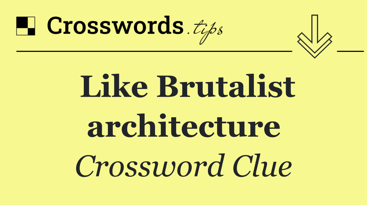 Like Brutalist architecture