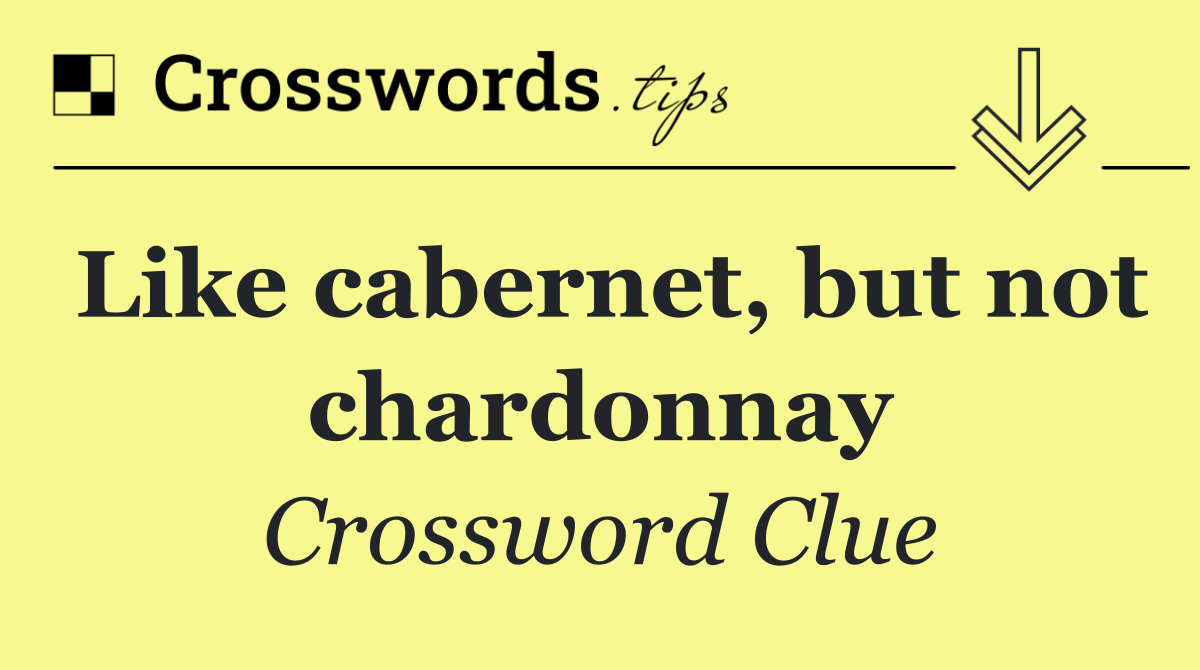 Like cabernet, but not chardonnay