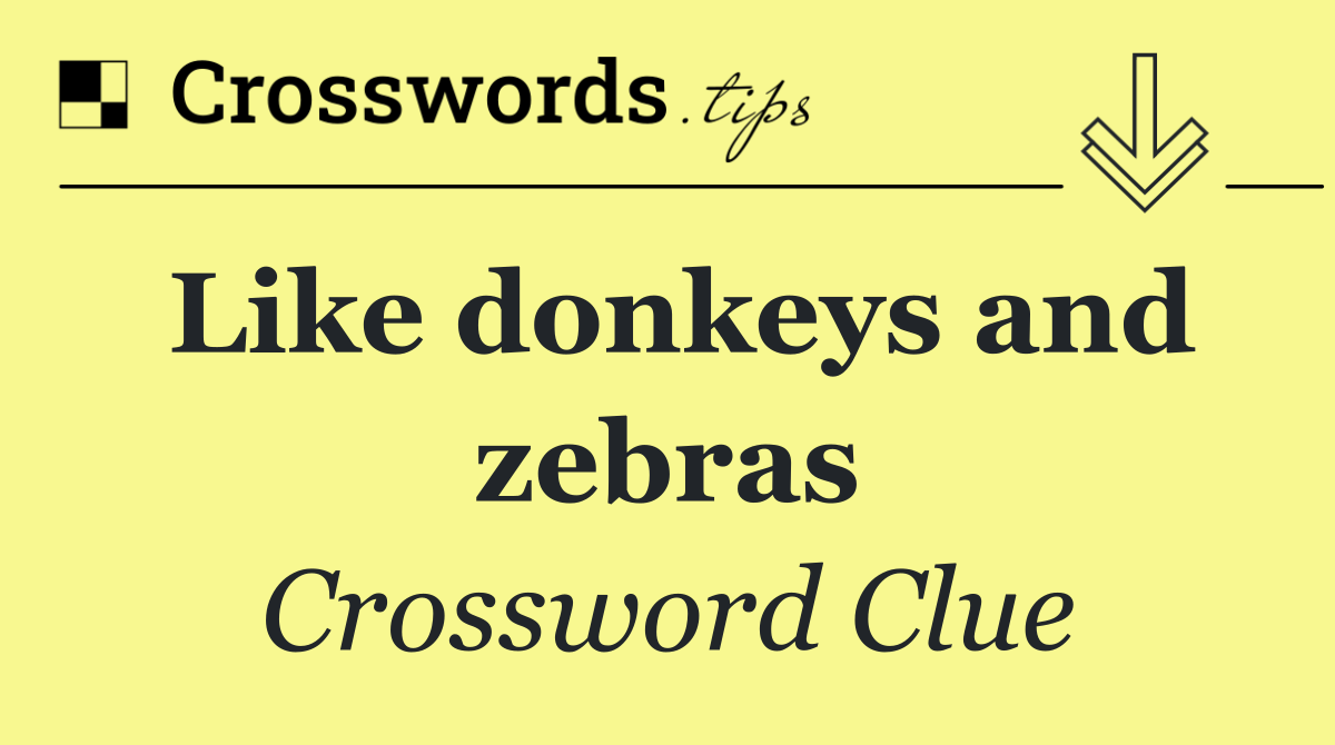 Like donkeys and zebras