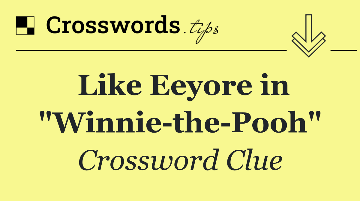 Like Eeyore in "Winnie the Pooh"