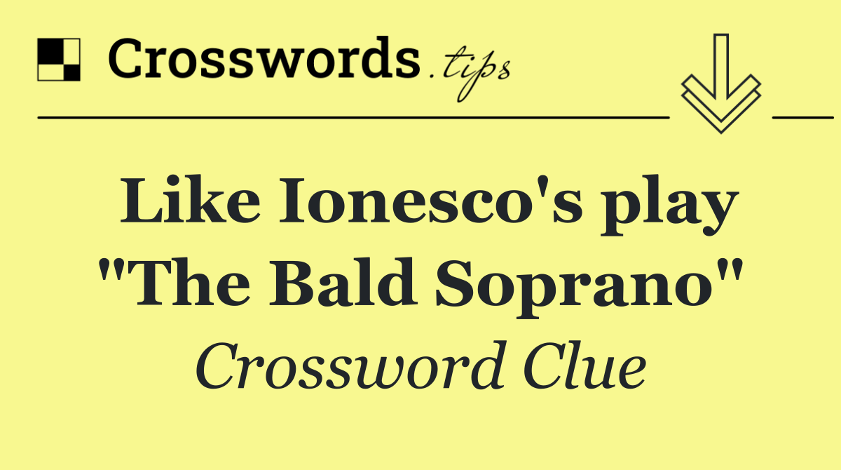 Like Ionesco's play "The Bald Soprano"