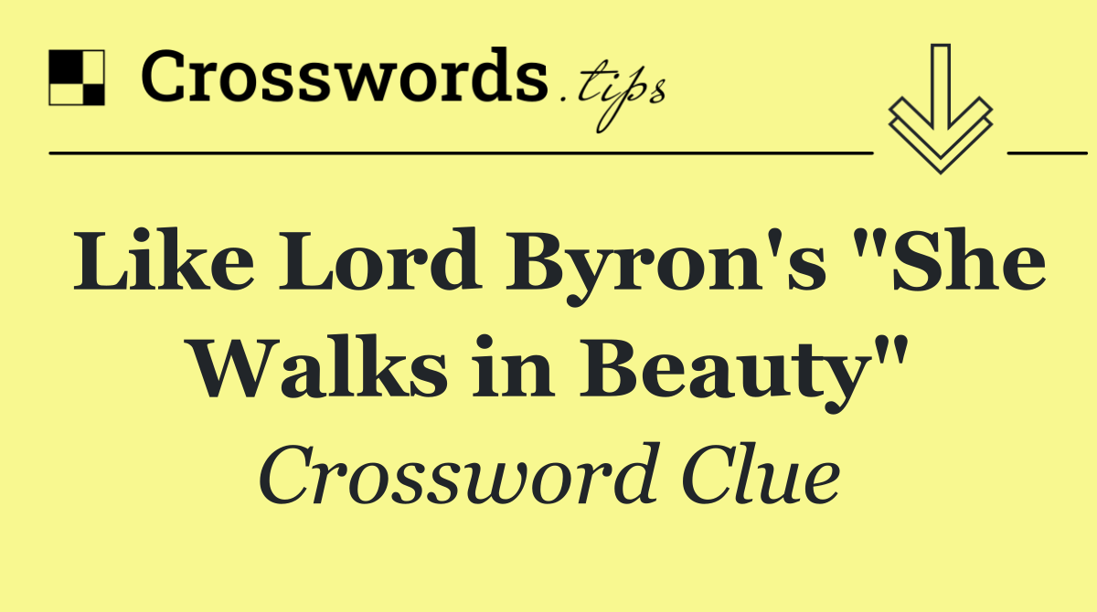 Like Lord Byron's "She Walks in Beauty"