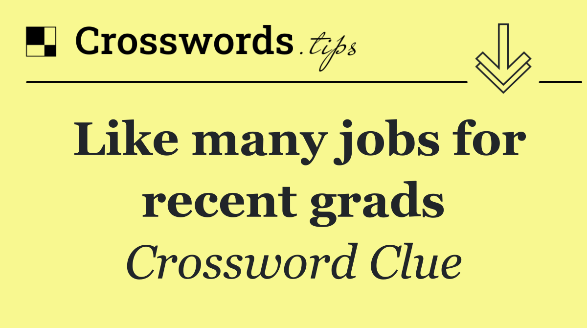 Like many jobs for recent grads