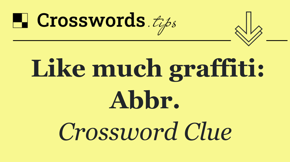 Like much graffiti: Abbr.
