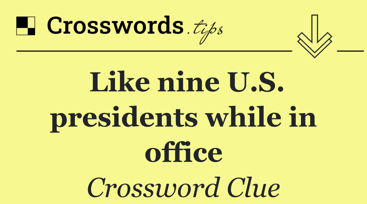 Like nine U.S. presidents while in office