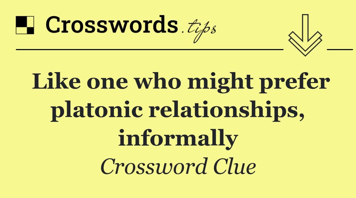 Like one who might prefer platonic relationships, informally
